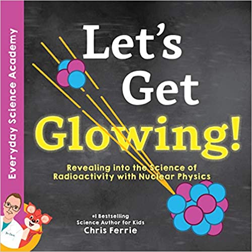 Letโs Get Glowing!: Revealing the Science of Radioactivity with Nuclear Physics Book Cover